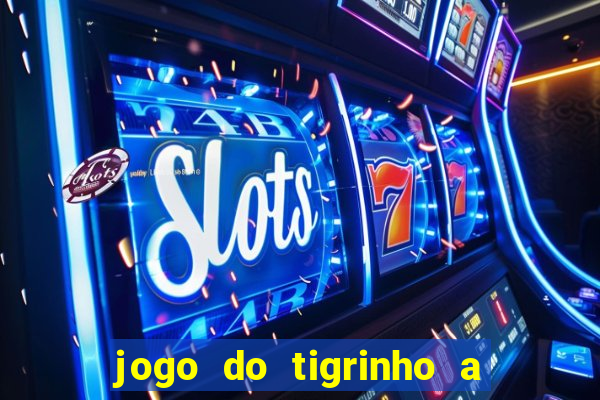 jogo do tigrinho a partir de r$ 5